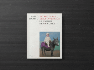 PABLO PICASSO. ESTRUCTURAS DE LA INVENCIÓN.VERSIÓN CASTELLANO.