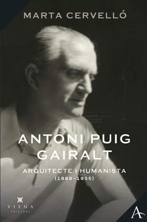 ANTONI PUIG GAIRALT, ARQUITECTE I HUMANISTA (1887-1935)