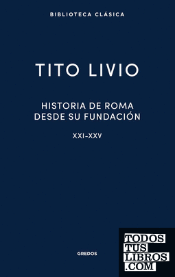 HISTORIA DE ROMA DESDE SU FUNDACIÓN. LIBROS XXI-XXV